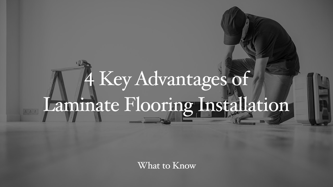 4 Key Advantages of Laminate Flooring Installation - What to Know